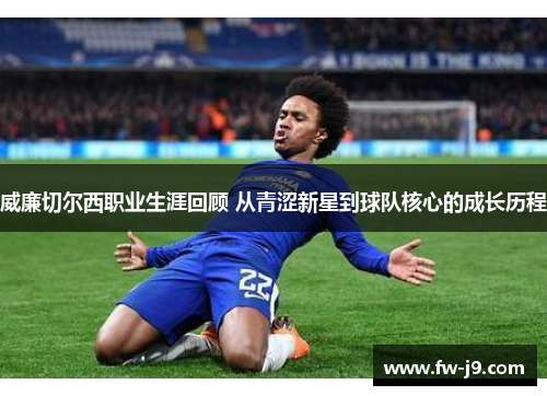 威廉切尔西职业生涯回顾 从青涩新星到球队核心的成长历程