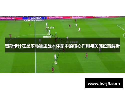 普斯卡什在皇家马德里战术体系中的核心作用与关键位置解析