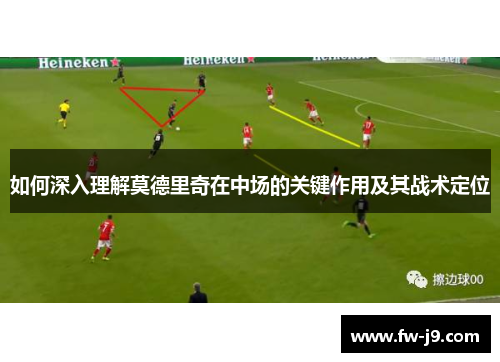 如何深入理解莫德里奇在中场的关键作用及其战术定位