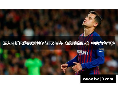 深入分析巴萨尼奥性格特征及其在《威尼斯商人》中的角色塑造