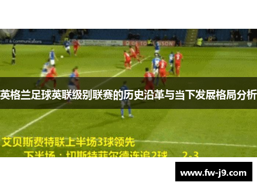 英格兰足球英联级别联赛的历史沿革与当下发展格局分析