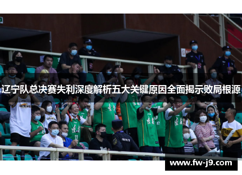 辽宁队总决赛失利深度解析五大关键原因全面揭示败局根源