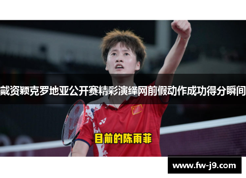 戴资颖克罗地亚公开赛精彩演绎网前假动作成功得分瞬间