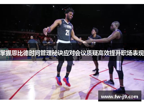 掌握恩比德时间管理秘诀应对会议质疑高效提升职场表现 掌握恩比德时间管理秘诀应对会议质疑高效提升职场表现