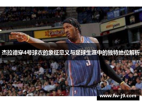 杰拉德穿4号球衣的象征意义与足球生涯中的独特地位解析