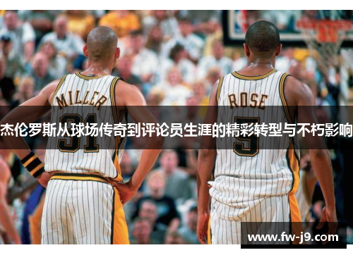杰伦罗斯从球场传奇到评论员生涯的精彩转型与不朽影响