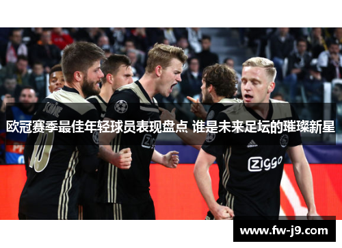 欧冠赛季最佳年轻球员表现盘点 谁是未来足坛的璀璨新星 欧冠赛季最佳年轻球员表现盘点 谁是未来足坛的璀璨新星