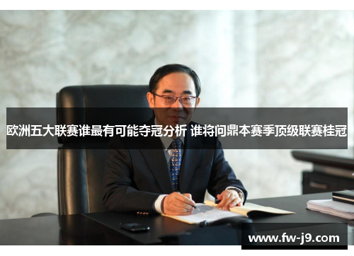 欧洲五大联赛谁最有可能夺冠分析 谁将问鼎本赛季顶级联赛桂冠 欧洲五大联赛谁最有可能夺冠分析 谁将问鼎本赛季顶级联赛桂冠