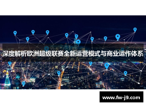 深度解析欧洲超级联赛全新运营模式与商业运作体系 深度解析欧洲超级联赛全新运营模式与商业运作体系