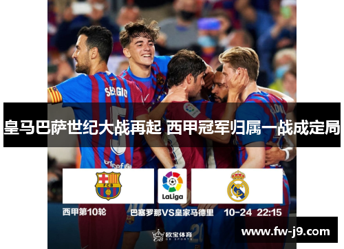 皇马巴萨世纪大战再起 西甲冠军归属一战成定局 皇马巴萨世纪大战再起 西甲冠军归属一战成定局