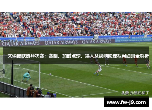 一文读懂欧协杯决赛:赛制、加时点球、换人及视频助理裁判细则全解析 一文读懂欧协杯决赛:赛制、加时点球、换人及视频助理裁判细则全解析