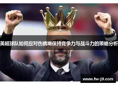 英超球队如何应对伤病潮保持竞争力与战斗力的策略分析