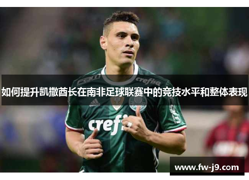 如何提升凯撒酋长在南非足球联赛中的竞技水平和整体表现 如何提升凯撒酋长在南非足球联赛中的竞技水平和整体表现