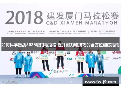 如何科学备战2025厦门马拉松 提升耐力和技巧的全方位训练指南
