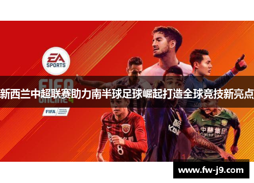 新西兰中超联赛助力南半球足球崛起打造全球竞技新亮点