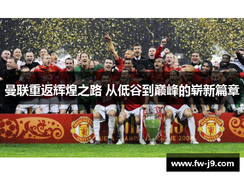 曼联重返辉煌之路 从低谷到巅峰的崭新篇章 曼联重返辉煌之路 从低谷到巅峰的崭新篇章