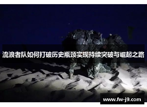 流浪者队如何打破历史瓶颈实现持续突破与崛起之路