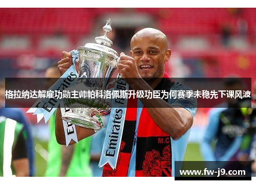 格拉纳达解雇功勋主帅帕科洛佩斯升级功臣为何赛季未稳先下课风波