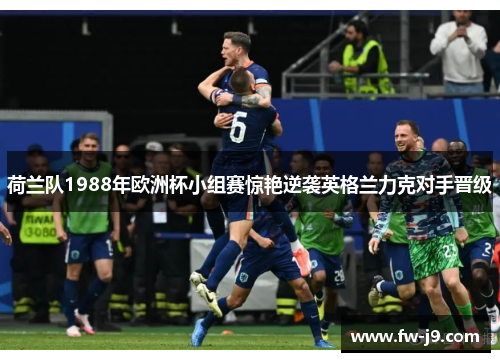荷兰队1988年欧洲杯小组赛惊艳逆袭英格兰力克对手晋级 荷兰队1988年欧洲杯小组赛惊艳逆袭英格兰力克对手晋级