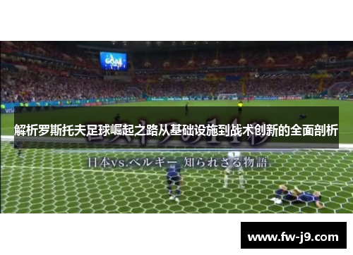 解析罗斯托夫足球崛起之路从基础设施到战术创新的全面剖析 解析罗斯托夫足球崛起之路从基础设施到战术创新的全面剖析
